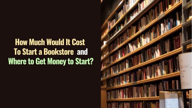 How Much Would It Cost to Start a Bookstore and Where to Get Money to Start